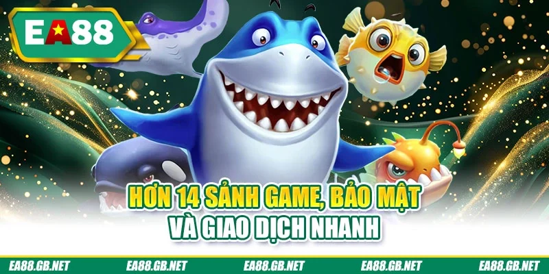 Hơn 14 sảnh game, bảo mật và giao dịch nhanh