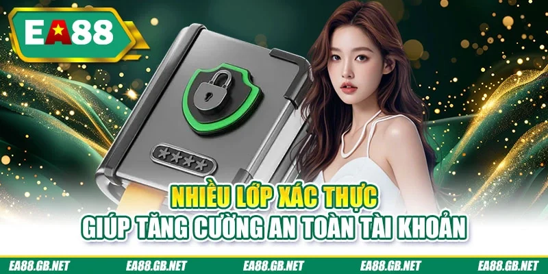 Chính Sách Bảo Mật EA88 2 Nhiều lớp xác thực giúp tăng cường an toàn tài khoản