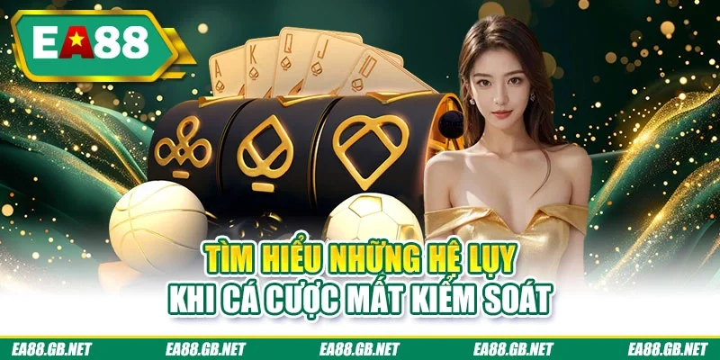 Chơi Có Trách Nhiệm EA88 2 Tìm hiểu những hệ lụy khi cá cược mất kiểm soát