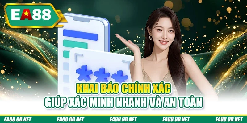 Chơi Có Trách Nhiệm EA88 1 Khai báo chính xác giúp xác minh nhanh và an toàn