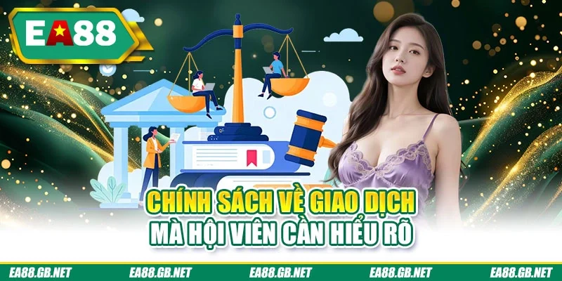 Điều Khoản Điều Kiện EA88 2 Chính sách về giao dịch mà hội viên cần hiểu rõ
