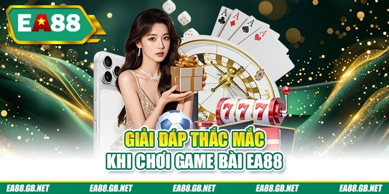 Giải đáp thắc mắc khi chơi game bài EA88