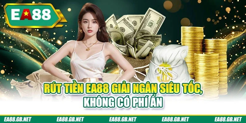 Rút Tiền EA88: Tổng Hợp 3 Quy Định Giao Dịch An Toàn 2026 1 Rút tiền EA88 giải ngân siêu tốc, không có phí ẩn
