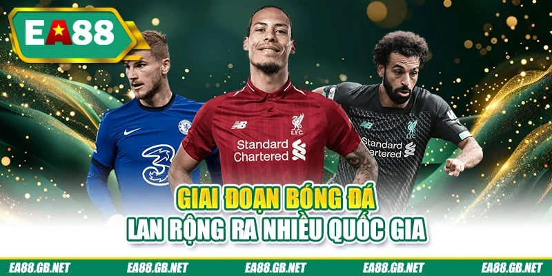 Lịch Sử Bóng Đá Và Hành Trình Trở Thành Môn Thể Thao Vua 3 Giai đoạn bóng đá lan rộng ra nhiều quốc gia