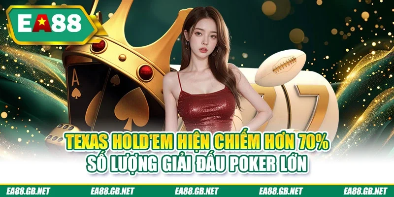 Texas Hold'em hiện chiếm hơn 70% số lượng giải đấu poker lớn