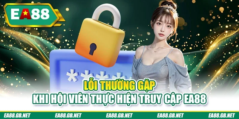 Lỗi thường gặp khi hội viên thực hiện truy cập EA88