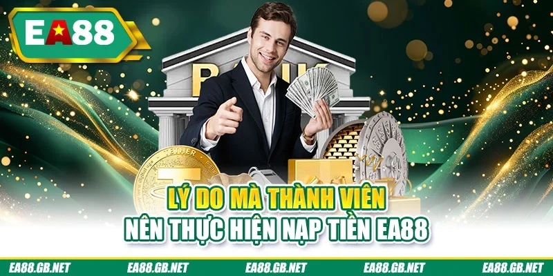 Nạp Tiền EA88 - Vào Tiền Liền Tay, Săn Thưởng Cực Khủng 1 Lý do mà thành viên nên thực hiện nạp tiền EA88