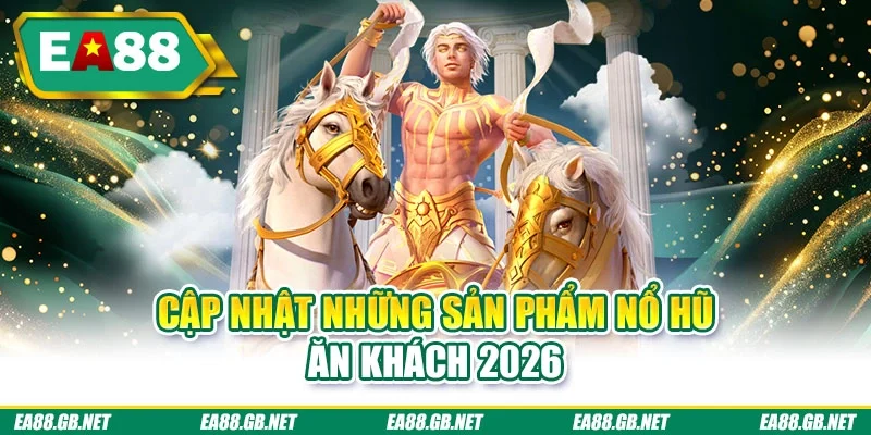 Cập nhật những sản phẩm nổ hũ ăn khách 2026