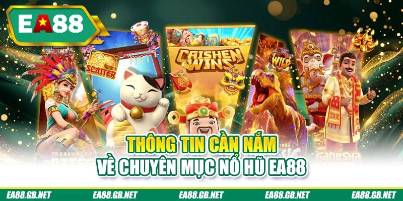 Thông tin cần nắm về chuyên mục nổ hũ EA88