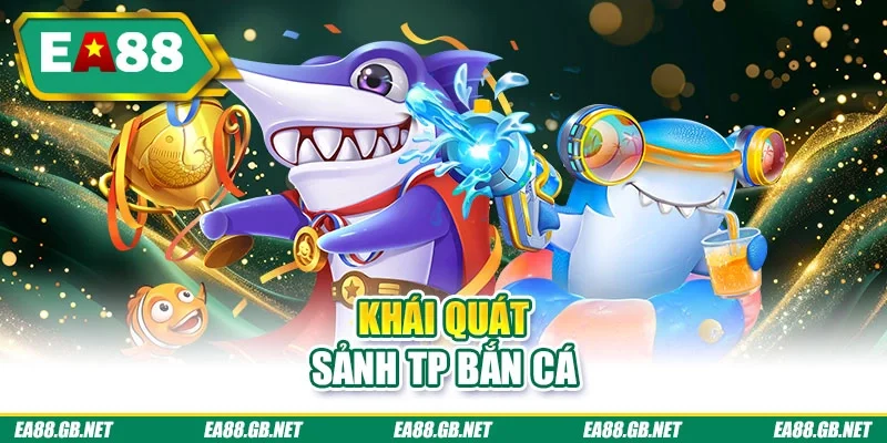 TP Bắn Cá - Khám Phá Sảnh Game Có Đồ Họa Đẹp, Thưởng Lớn 1 Khái quát sảnh TP bắn cá
