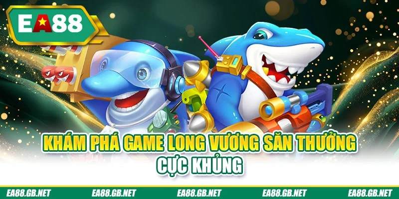 TP Bắn Cá - Khám Phá Sảnh Game Có Đồ Họa Đẹp, Thưởng Lớn 3 Khám phá game long vương săn thưởng cực khủng