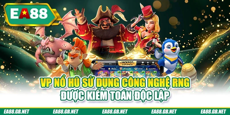 VP Nổ Hũ - Hành Trình Săn Thưởng Đỉnh Cao Tại Trang EA88 2 VP nổ hũ sử dụng công nghệ RNG được kiểm toán độc lập