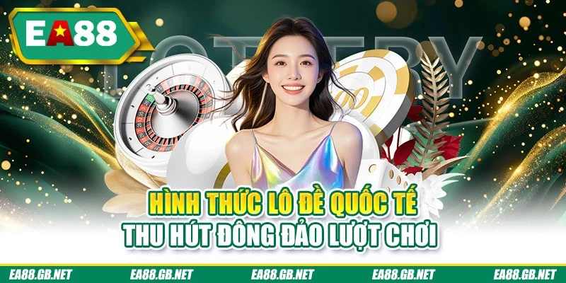 Hình thức lô đề quốc tế thu hút đông đảo lượt chơi 